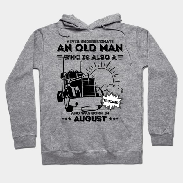 Never Underestimate An Old Man Who Is Also A Trucker And Was Born In August Hoodie by JustBeSatisfied